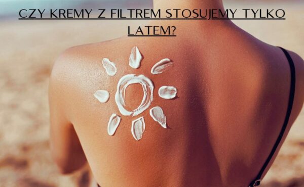 Czy kremy z filtrem UV stosujemy tylko latem?