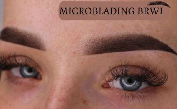 MICROBLADING BRWI – WSZYSTKO CO MUSISZ WIEDZIEĆ