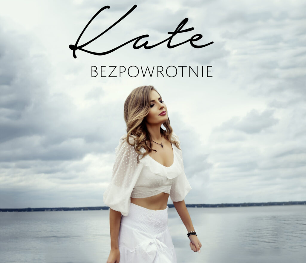 Singiel „Bezpowrotnie”  Katarzyny Kate Dąbrowskiej- utwór motywujący do zmian i otwarcia się na nowe.
